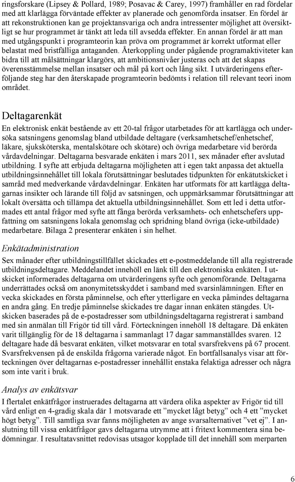 En annan fördel är att man med utgångspunkt i programteorin kan pröva om programmet är korrekt utformat eller belastat med bristfälliga antaganden.