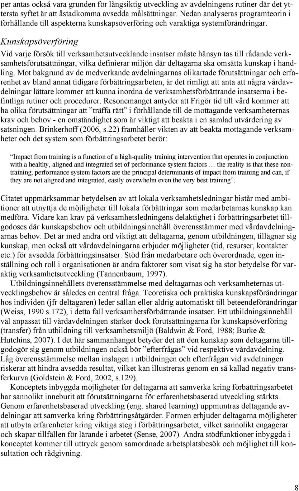 Kunskapsöverföring Vid varje försök till verksamhetsutvecklande insatser måste hänsyn tas till rådande verksamhetsförutsättningar, vilka definierar miljön där deltagarna ska omsätta kunskap i