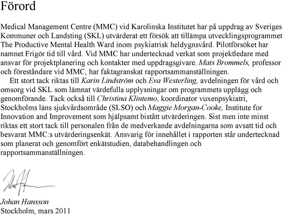 Vid MMC har undertecknad verkat som projektledare med ansvar för projektplanering och kontakter med uppdragsgivare.