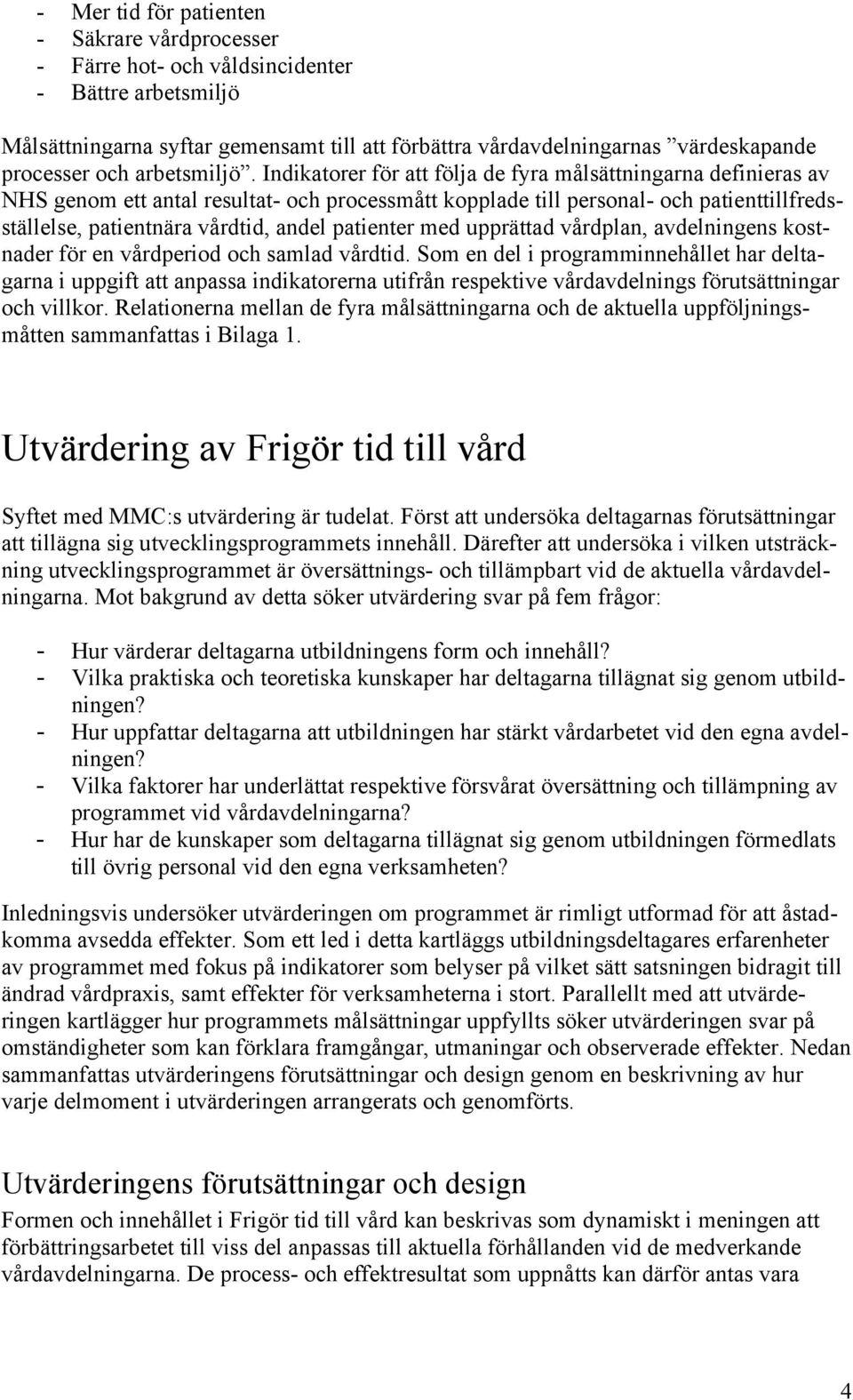 Indikatorer för att följa de fyra målsättningarna definieras av NHS genom ett antal resultat- och processmått kopplade till personal- och patienttillfredsställelse, patientnära vårdtid, andel