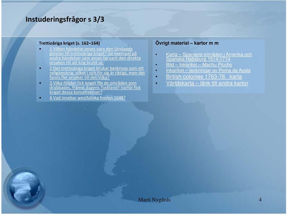 2 Det trettioåriga kriget brukar beskrivas som ett religionskrig, vilket i och för sig är riktigt, men det fanns fler orsaker till det.vilka?