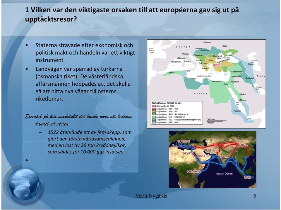 riket). De västerländska affärsmännen hoppades att det skulle gå att hitta nya vägar till österns rikedomar.