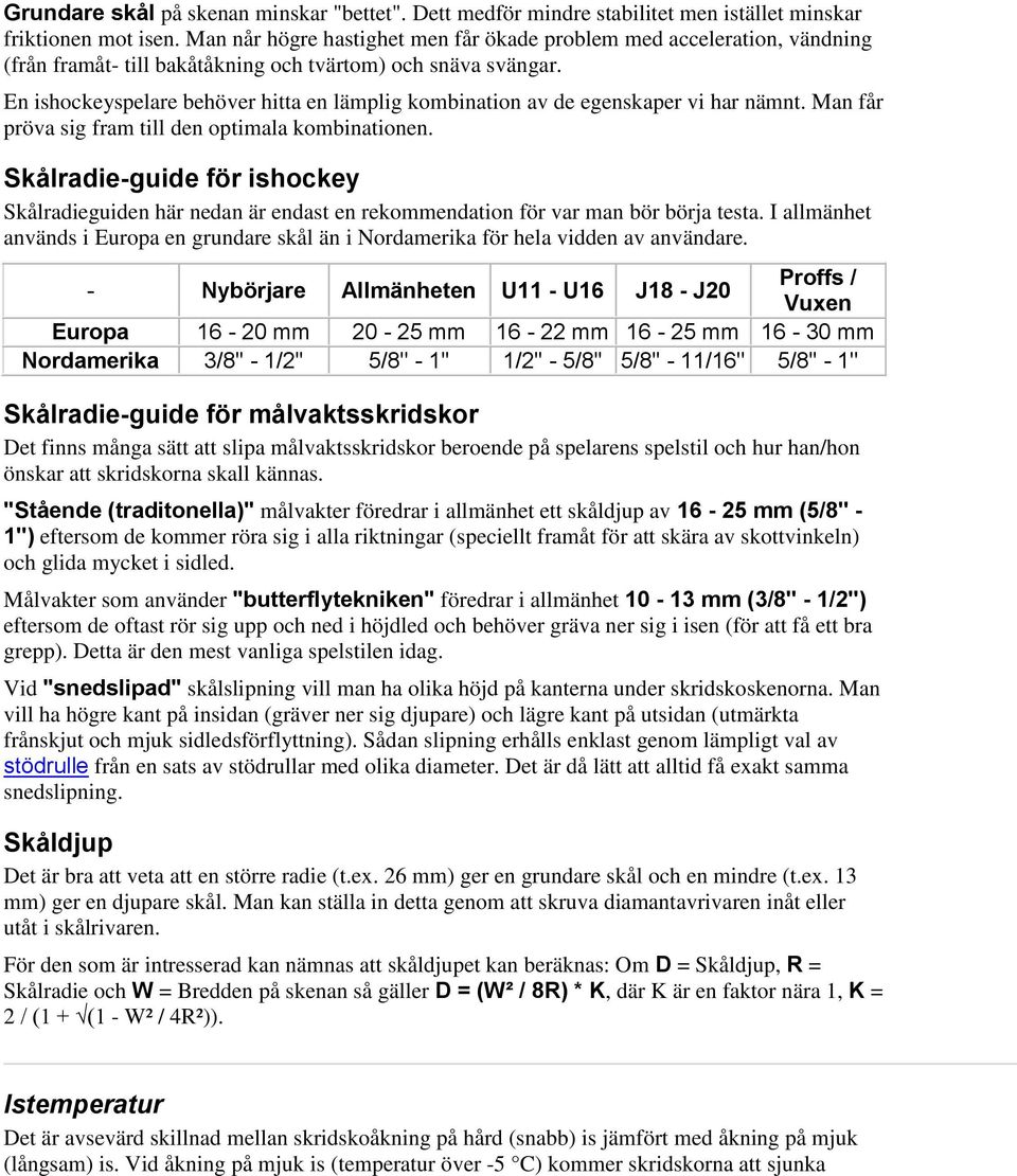 En ishockeyspelare behöver hitta en lämplig kombination av de egenskaper vi har nämnt. Man får pröva sig fram till den optimala kombinationen.