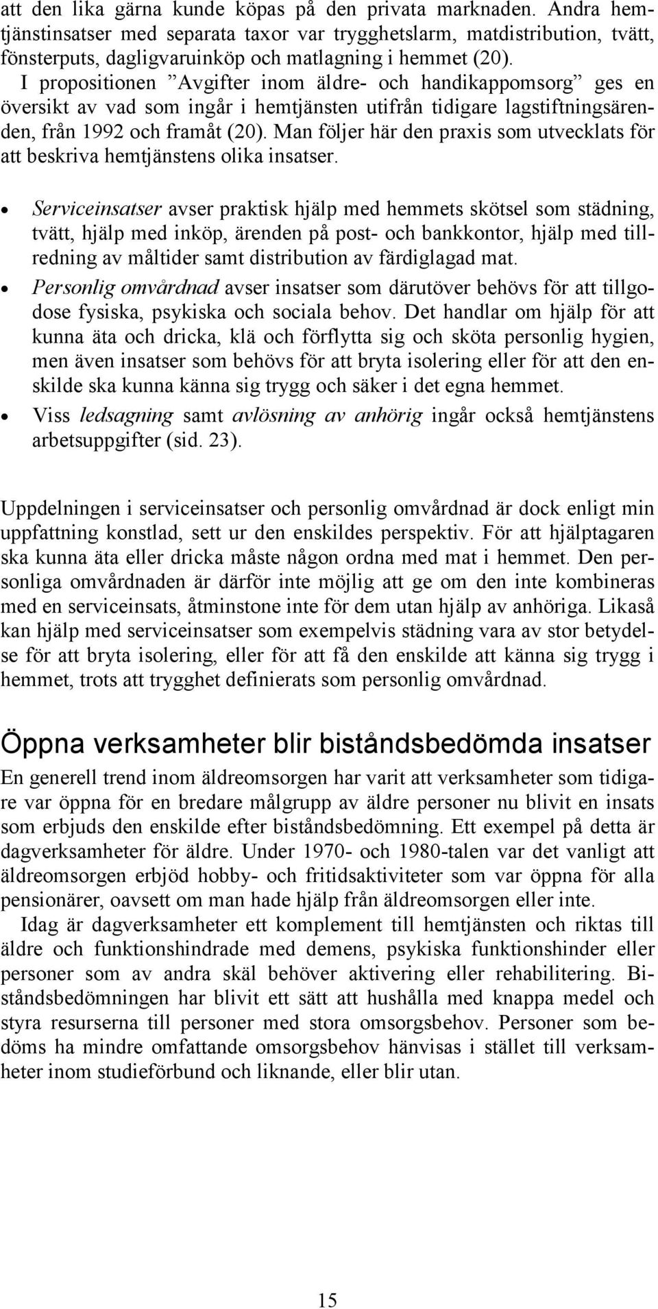 I propositionen Avgifter inom äldre- och handikappomsorg ges en översikt av vad som ingår i hemtjänsten utifrån tidigare lagstiftningsärenden, från 1992 och framåt (20).