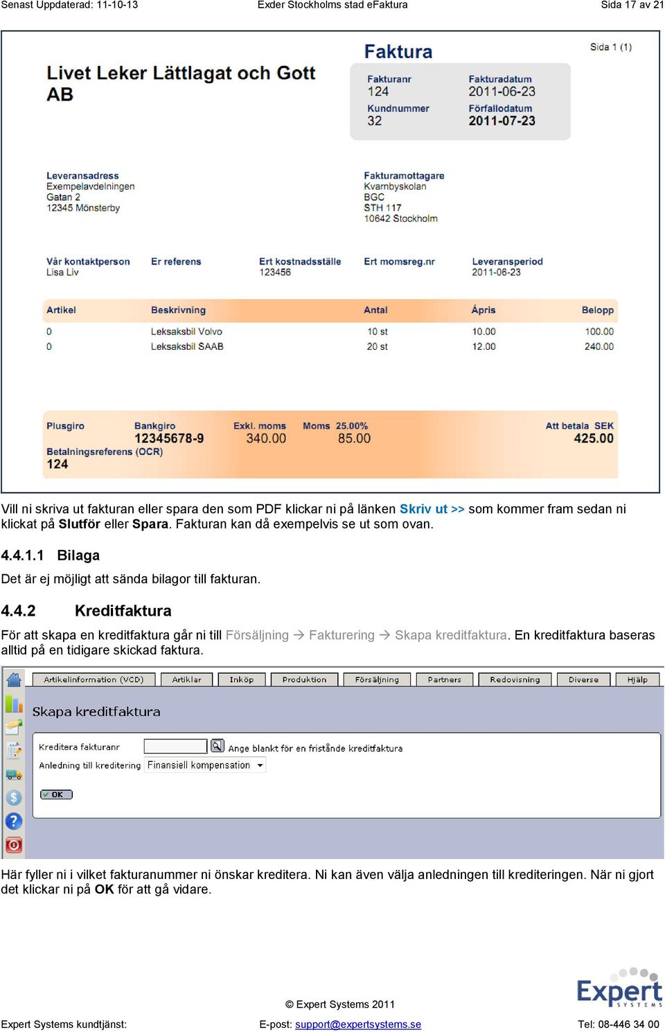 4.1.1 Bilaga Det är ej möjligt att sända bilagor till fakturan. 4.4.2 Kreditfaktura För att skapa en kreditfaktura går ni till Försäljning Fakturering Skapa kreditfaktura.