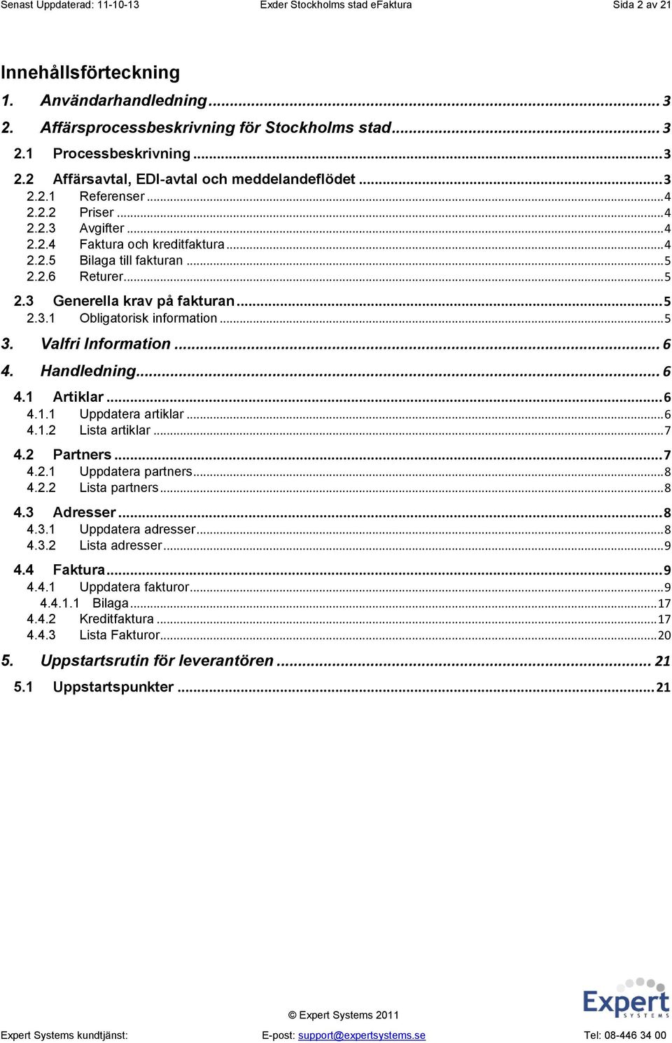 .. 5 2.3 Generella krav på fakturan... 5 2.3.1 Obligatorisk information... 5 3. Valfri Information... 6 4. Handledning... 6 4.1 Artiklar... 6 4.1.1 Uppdatera artiklar... 6 4.1.2 Lista artiklar... 7 4.