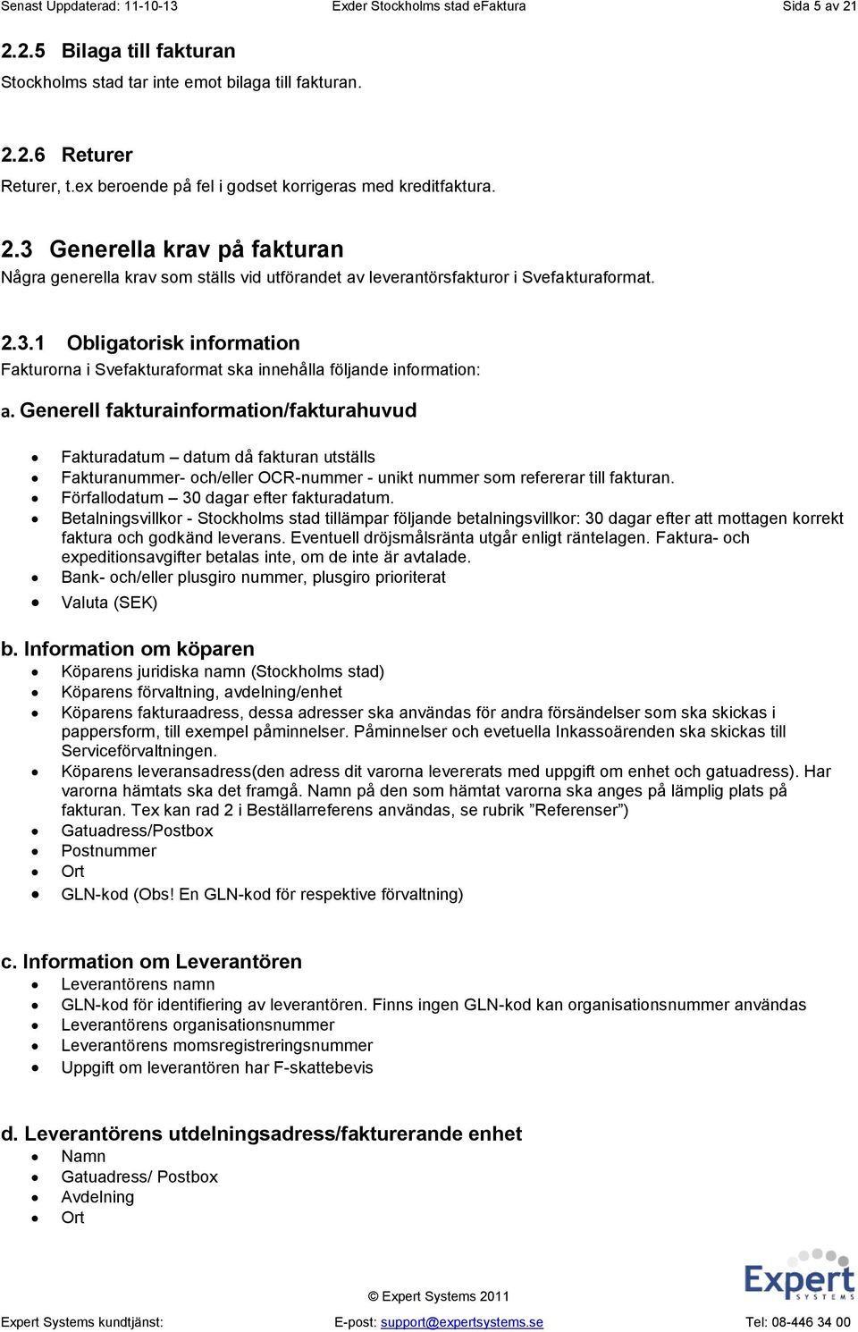 Generell fakturainformation/fakturahuvud Fakturadatum datum då fakturan utställs Fakturanummer- och/eller OCR-nummer - unikt nummer som refererar till fakturan.