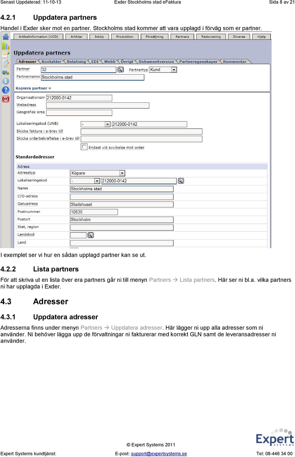 2 Lista partners För att skriva ut en lista över era partners går ni till menyn Partners Lista partners. Här ser ni bl.a. vilka partners ni har upplagda i Exder. 4.