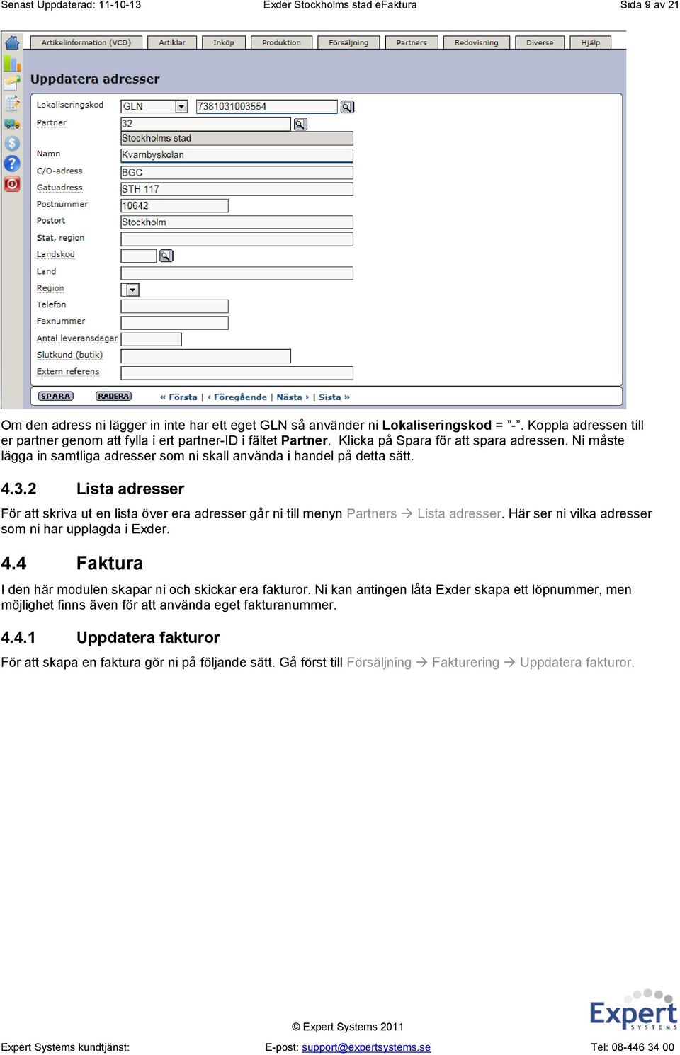 Ni måste lägga in samtliga adresser som ni skall använda i handel på detta sätt. 4.3.2 Lista adresser För att skriva ut en lista över era adresser går ni till menyn Partners Lista adresser.