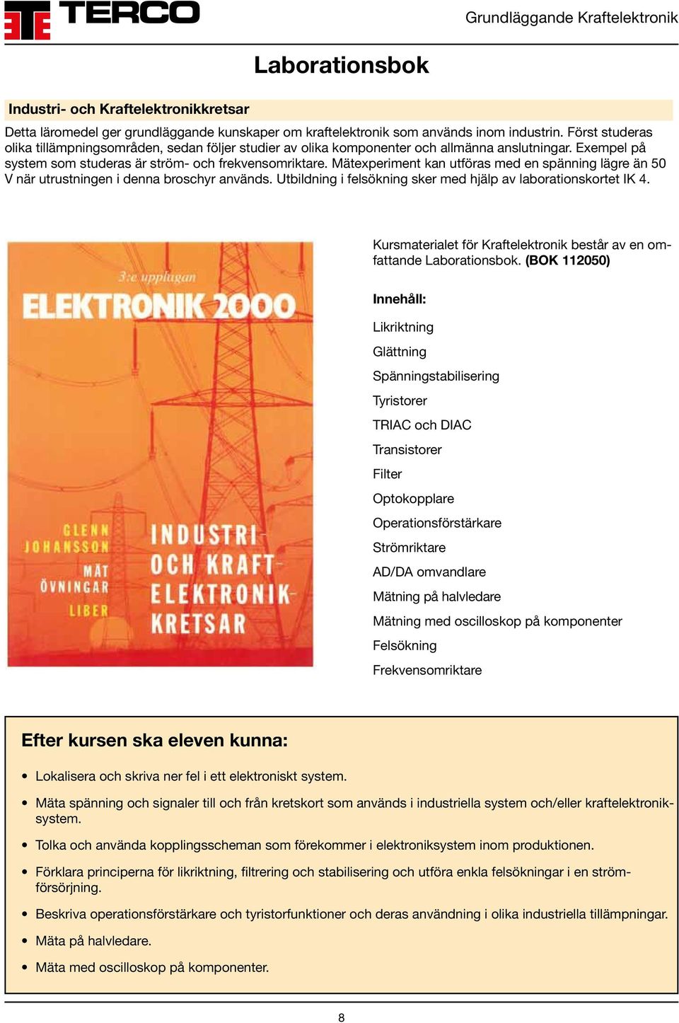 Mätexperiment kan utföras med en spänning lägre än 50 V när utrustningen i denna broschyr används. Utbildning i felsökning sker med hjälp av laborationskortet IK 4.