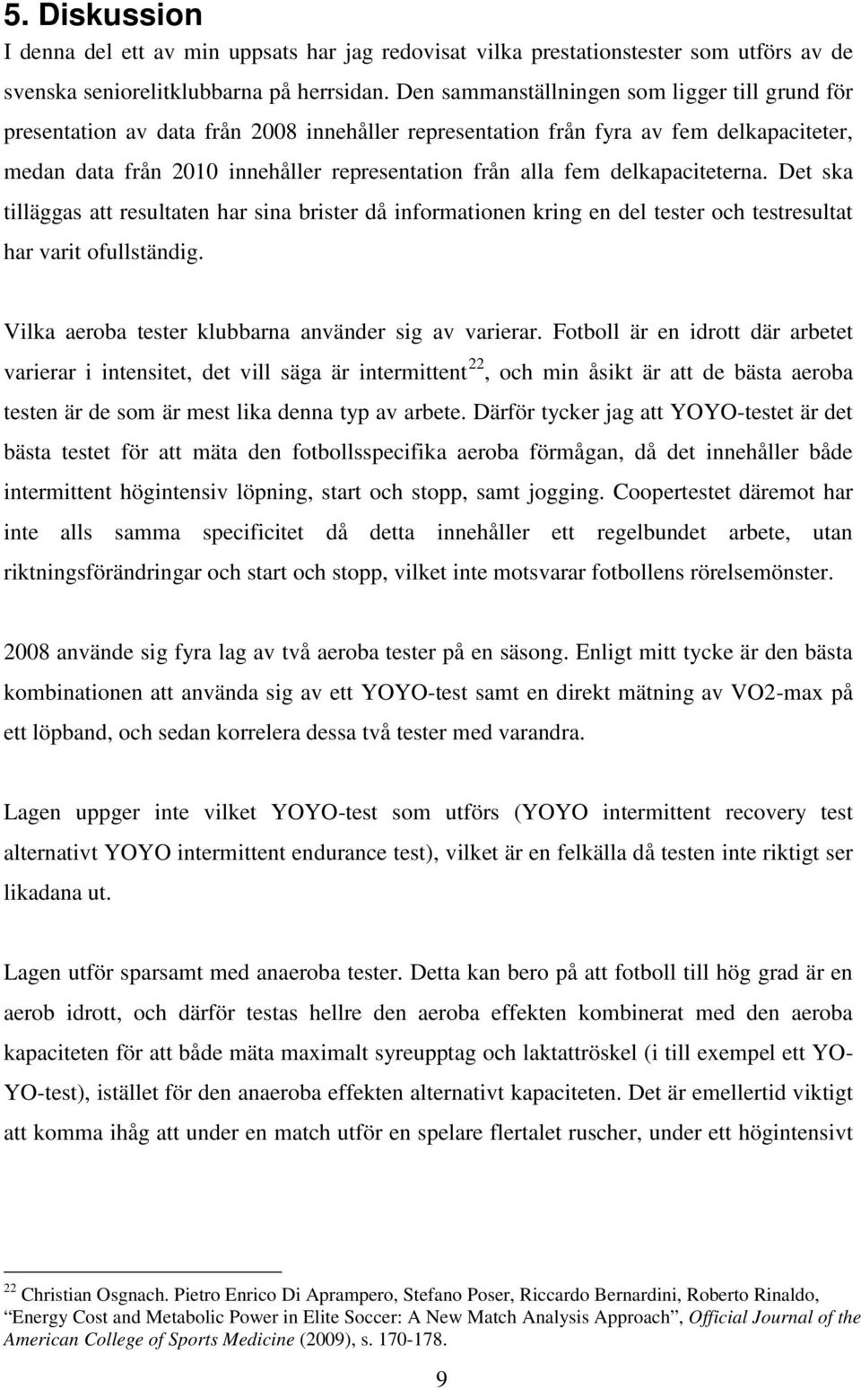 delkapaciteterna. Det ska tilläggas att resultaten har sina brister då informationen kring en del tester och testresultat har varit ofullständig.