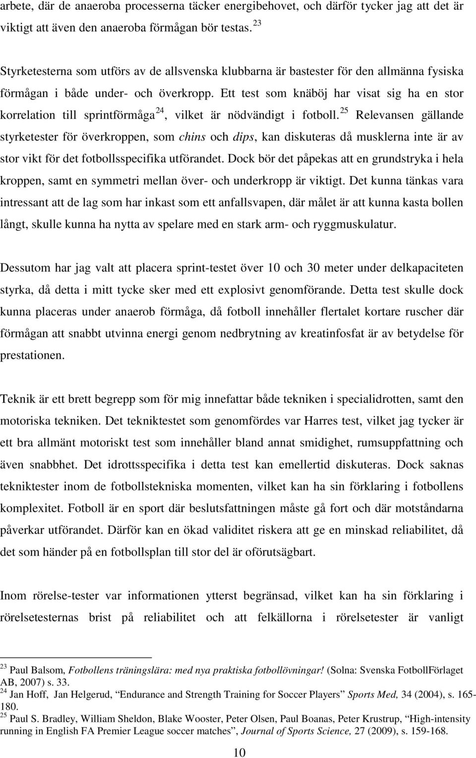 Ett test som knäböj har visat sig ha en stor korrelation till sprintförmåga 24, vilket är nödvändigt i fotboll.