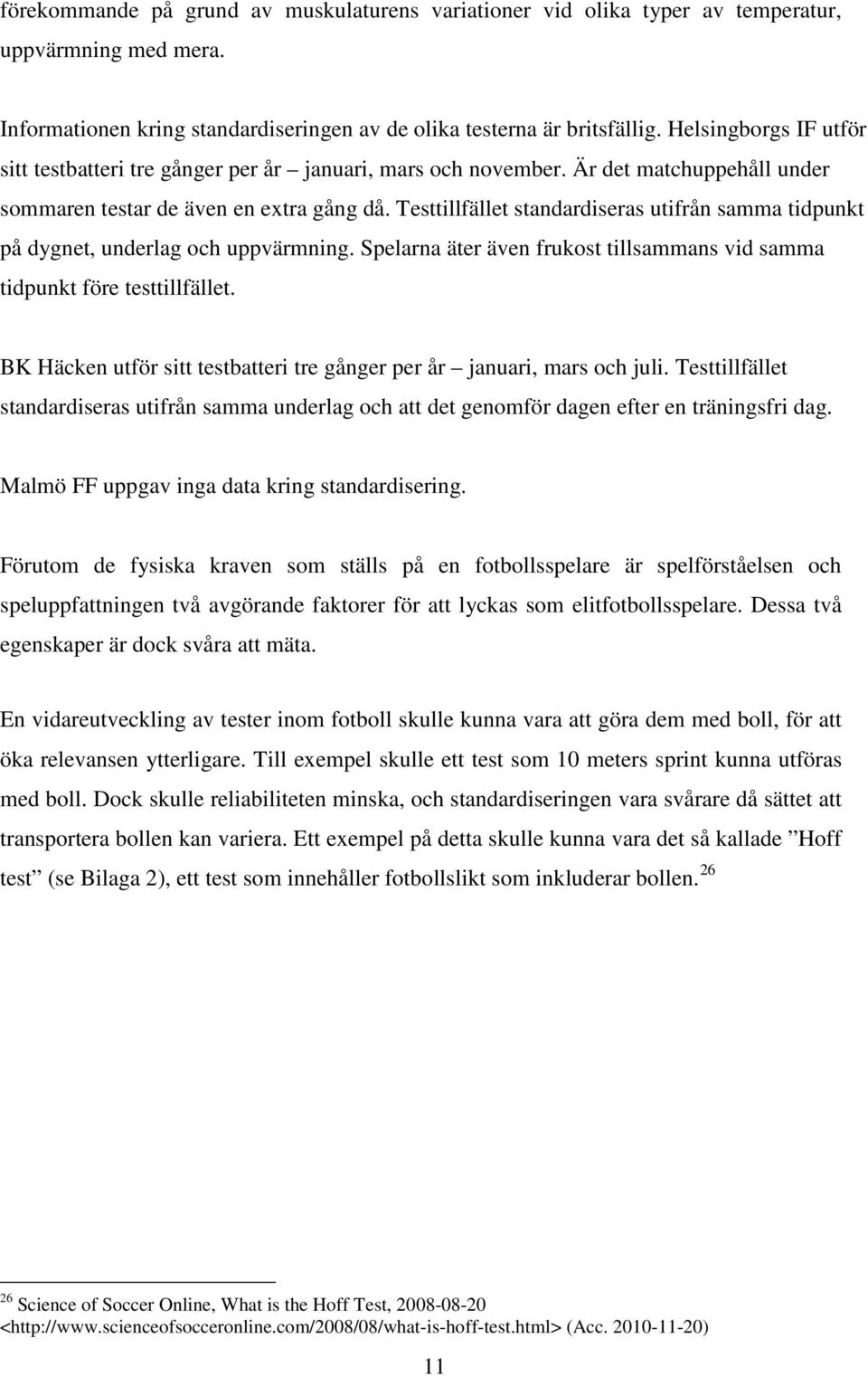 Testtillfället standardiseras utifrån samma tidpunkt på dygnet, underlag och uppvärmning. Spelarna äter även frukost tillsammans vid samma tidpunkt före testtillfället.