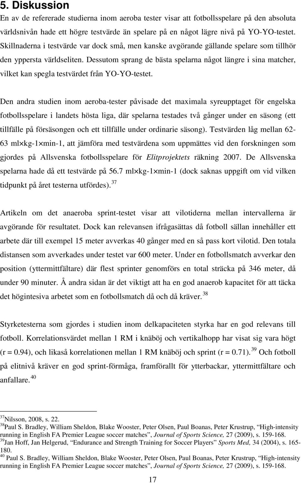 Dessutom sprang de bästa spelarna något längre i sina matcher, vilket kan spegla testvärdet från YO-YO-testet.