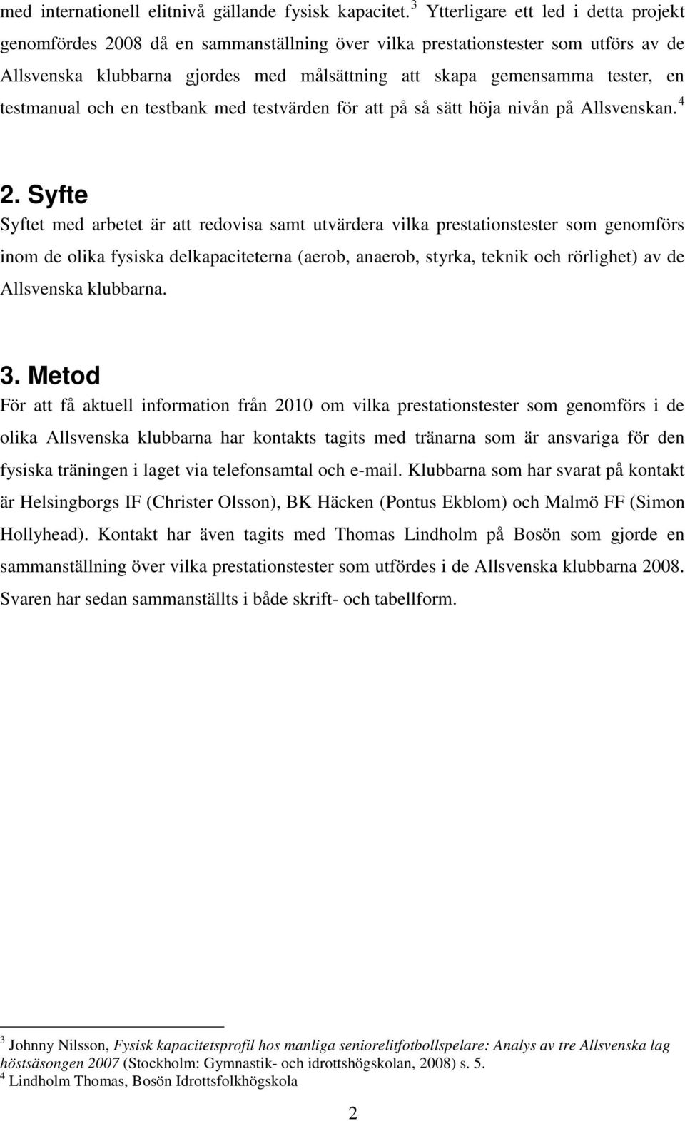 testmanual och en testbank med testvärden för att på så sätt höja nivån på Allsvenskan. 4 2.