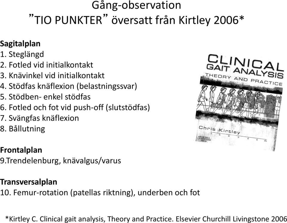 Fotled och fot vid push-off (slutstödfas) 7. Svängfas knäflexion 8. Bållutning Frontalplan 9.