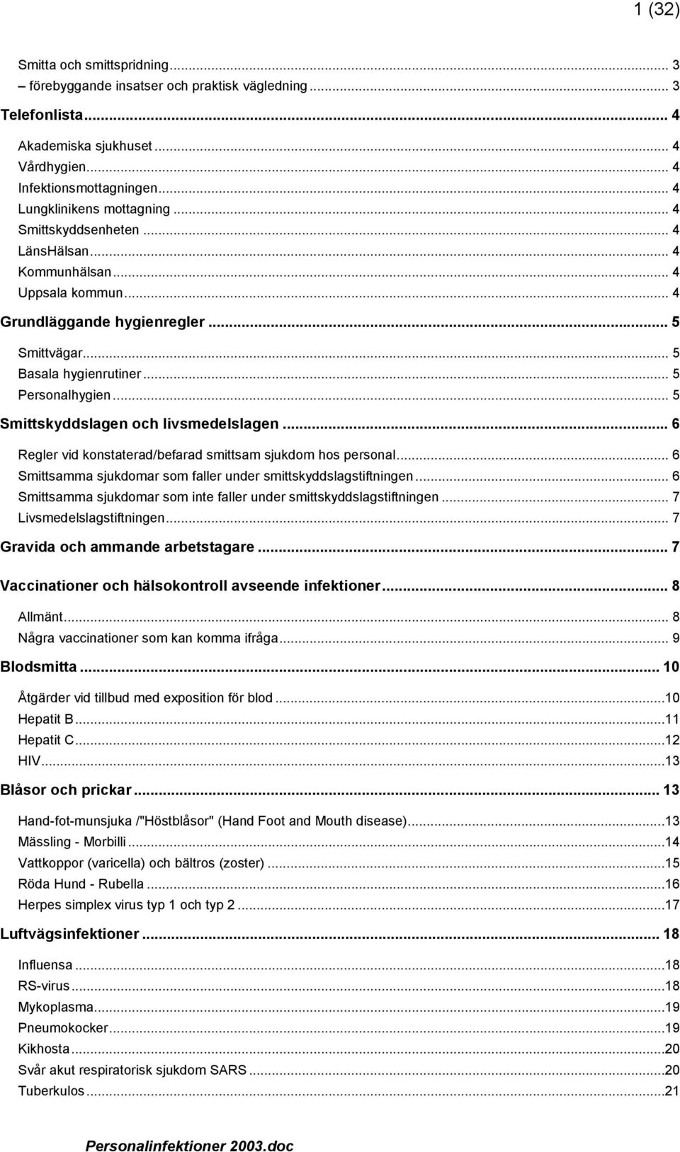 .. 5 Smittskyddslagen och livsmedelslagen... 6 Regler vid konstaterad/befarad smittsam sjukdom hos personal... 6 Smittsamma sjukdomar som faller under smittskyddslagstiftningen.