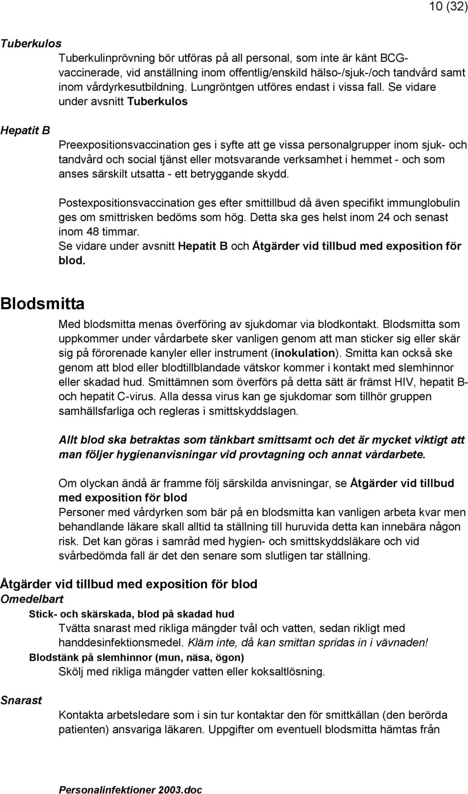 Se vidare under avsnitt Tuberkulos Hepatit B Preexpositionsvaccination ges i syfte att ge vissa personalgrupper inom sjuk- och tandvård och social tjänst eller motsvarande verksamhet i hemmet - och