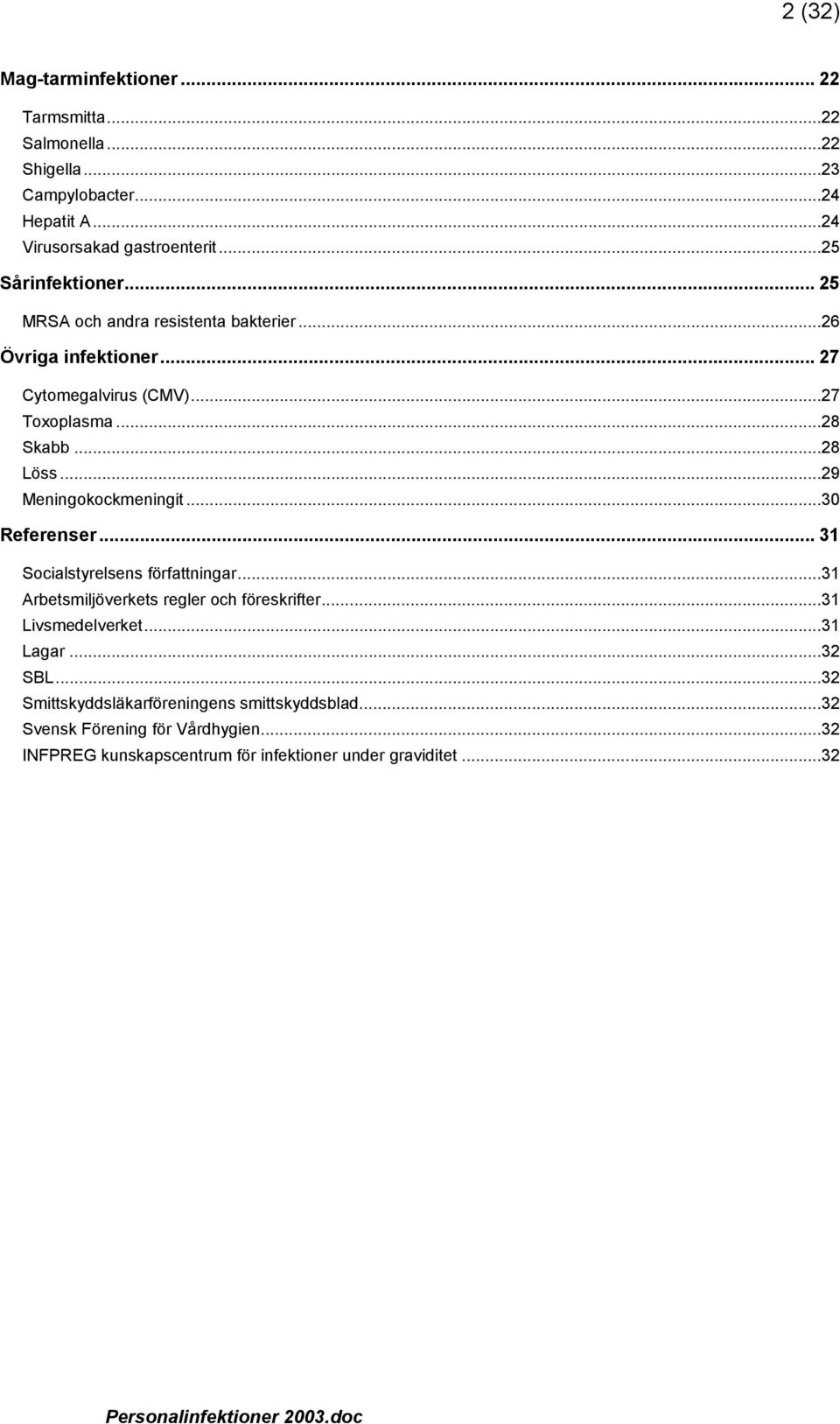 ..29 Meningokockmeningit...30 Referenser... 31 Socialstyrelsens författningar...31 Arbetsmiljöverkets regler och föreskrifter...31 Livsmedelverket.