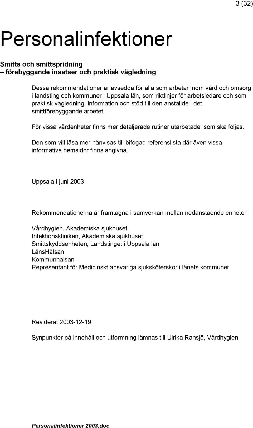 För vissa vårdenheter finns mer detaljerade rutiner utarbetade. som ska följas. Den som vill läsa mer hänvisas till bifogad referenslista där även vissa informativa hemsidor finns angivna.