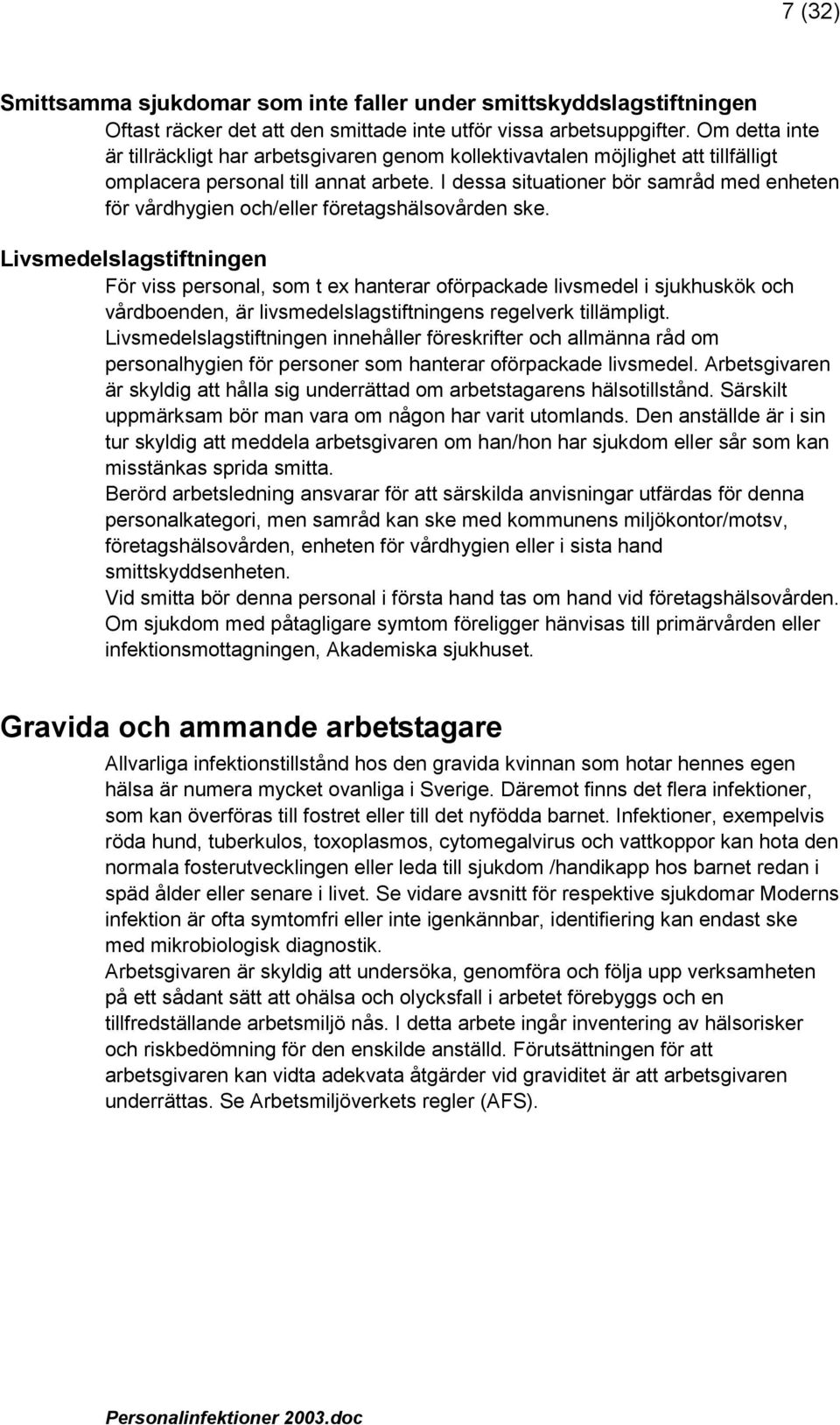 I dessa situationer bör samråd med enheten för vårdhygien och/eller företagshälsovården ske.