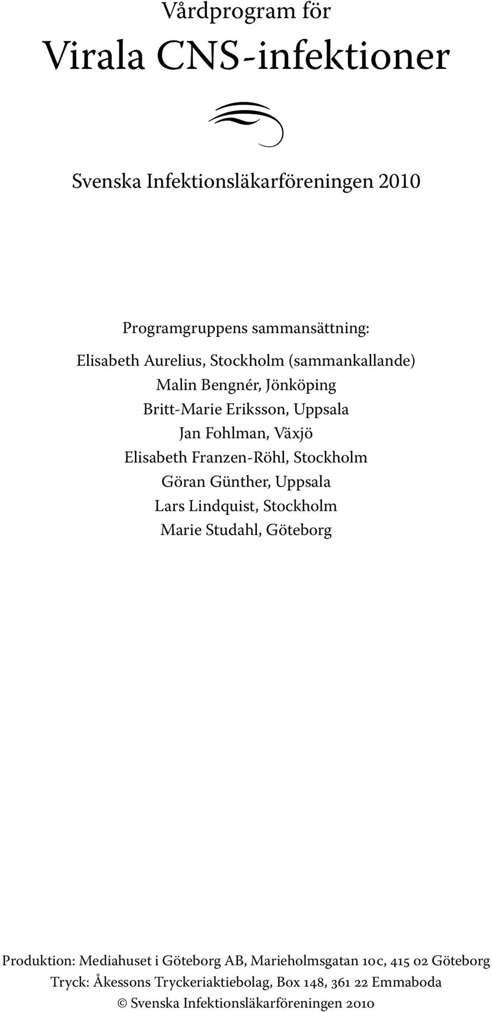 Franzen-Röhl, Stockholm Göran Günther, Uppsala Lars Lindquist, Stockholm Marie Studahl, Göteborg Produktion: Mediahuset i