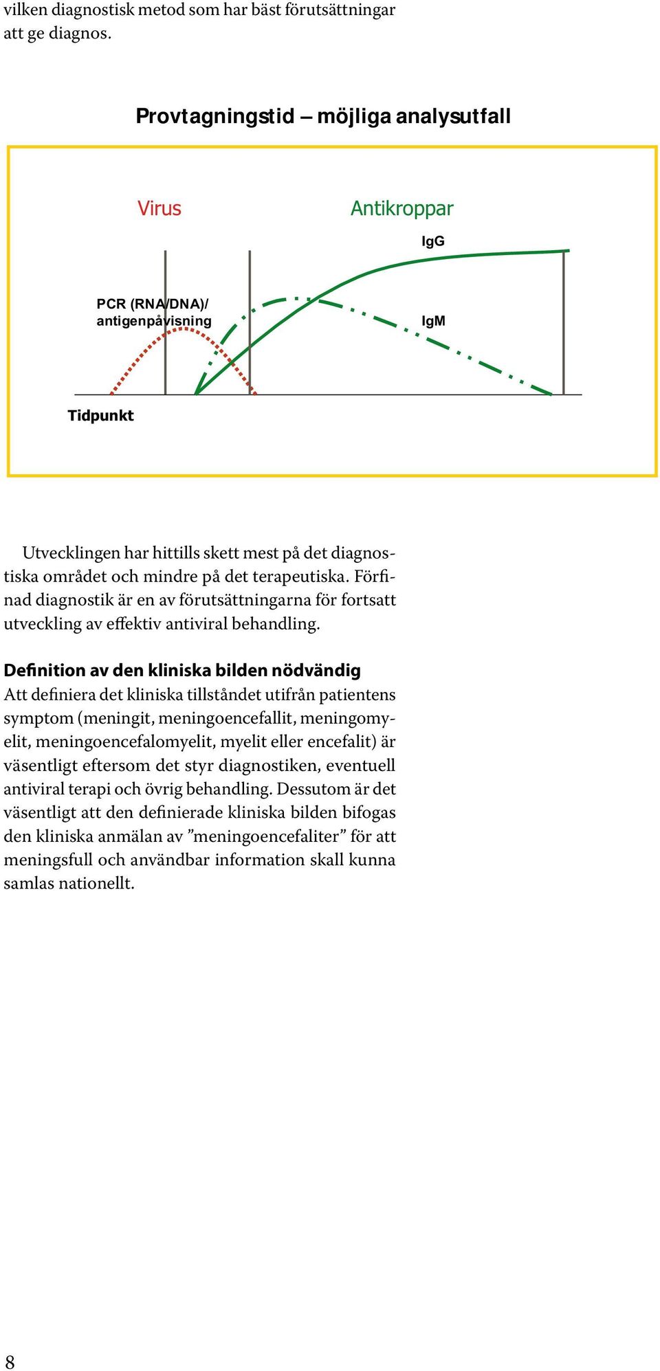 Tidpunkt Utvecklingen har hittills skett mest på det diagnostiska området och mindre på det terapeutiska.