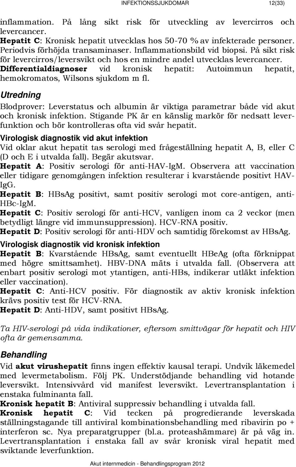 Differentialdiagnoser vid kronisk hepatit: Autoimmun hepatit, hemokromatos, Wilsons sjukdom m fl.