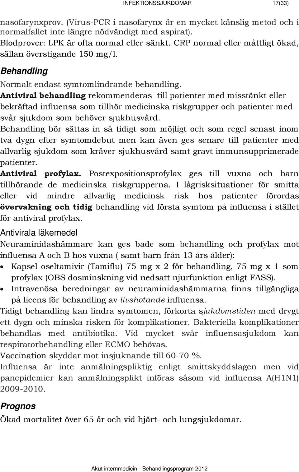 Antiviral behandling rekommenderas till patienter med misstänkt eller bekräftad influensa som tillhör medicinska riskgrupper och patienter med svår sjukdom som behöver sjukhusvård.