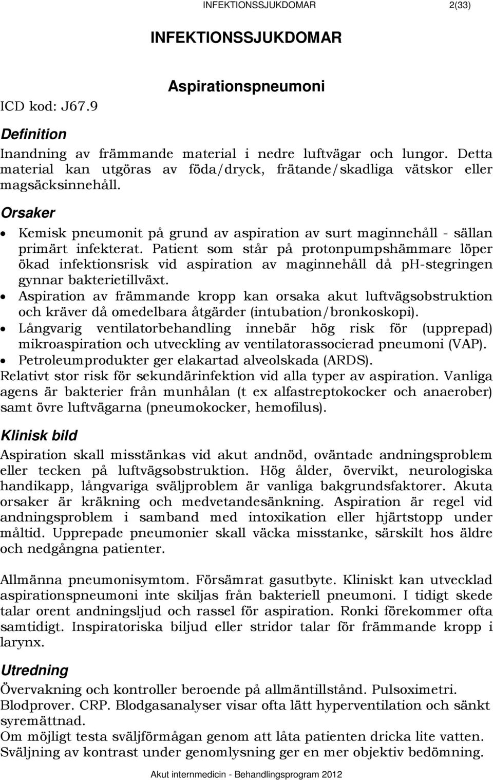 Patient som står på protonpumpshämmare löper ökad infektionsrisk vid aspiration av maginnehåll då ph-stegringen gynnar bakterietillväxt.