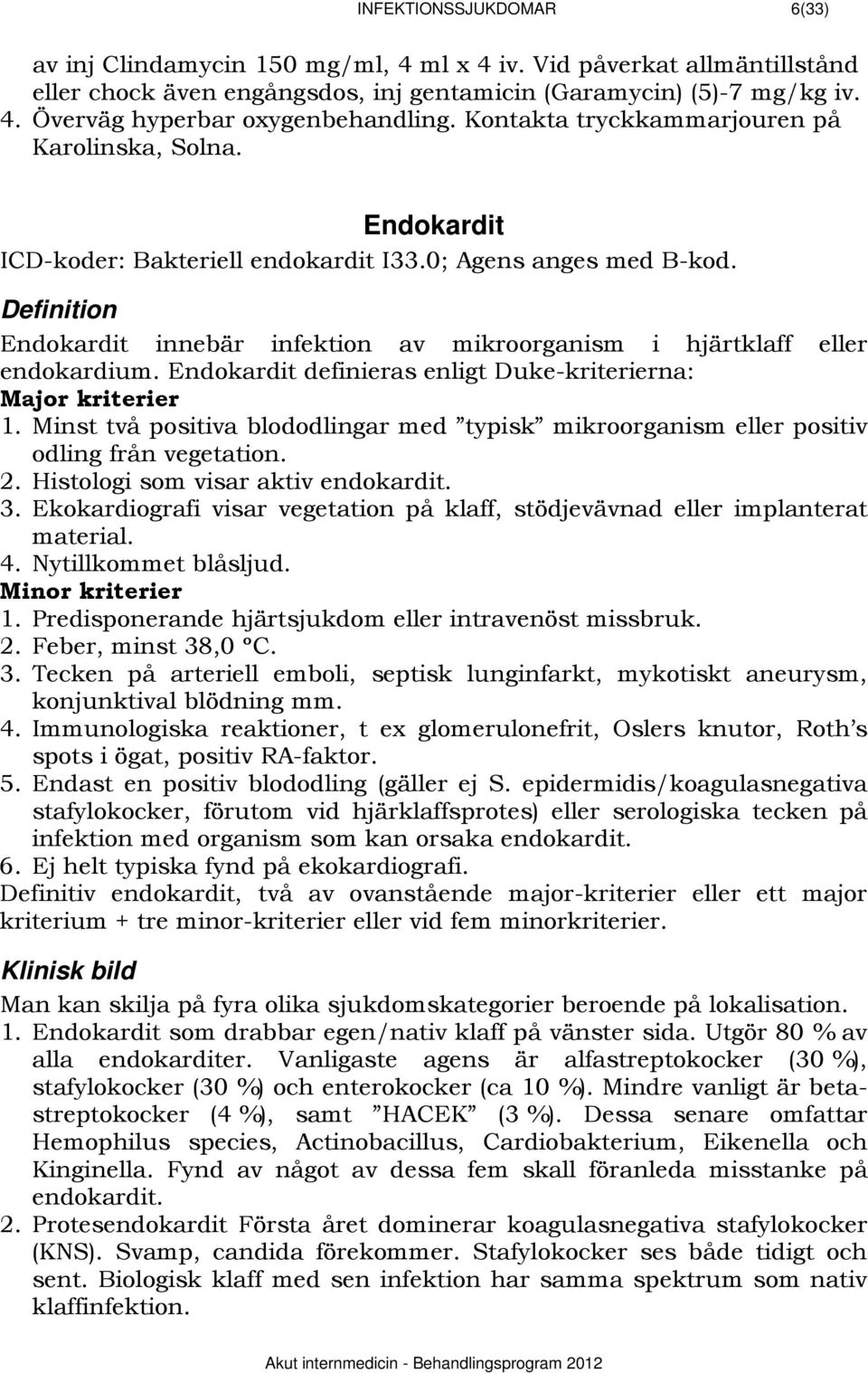 616BDefinition Endokardit innebär infektion av mikroorganism i hjärtklaff eller endokardium. Endokardit definieras enligt Duke-kriterierna: Major kriterier 1.