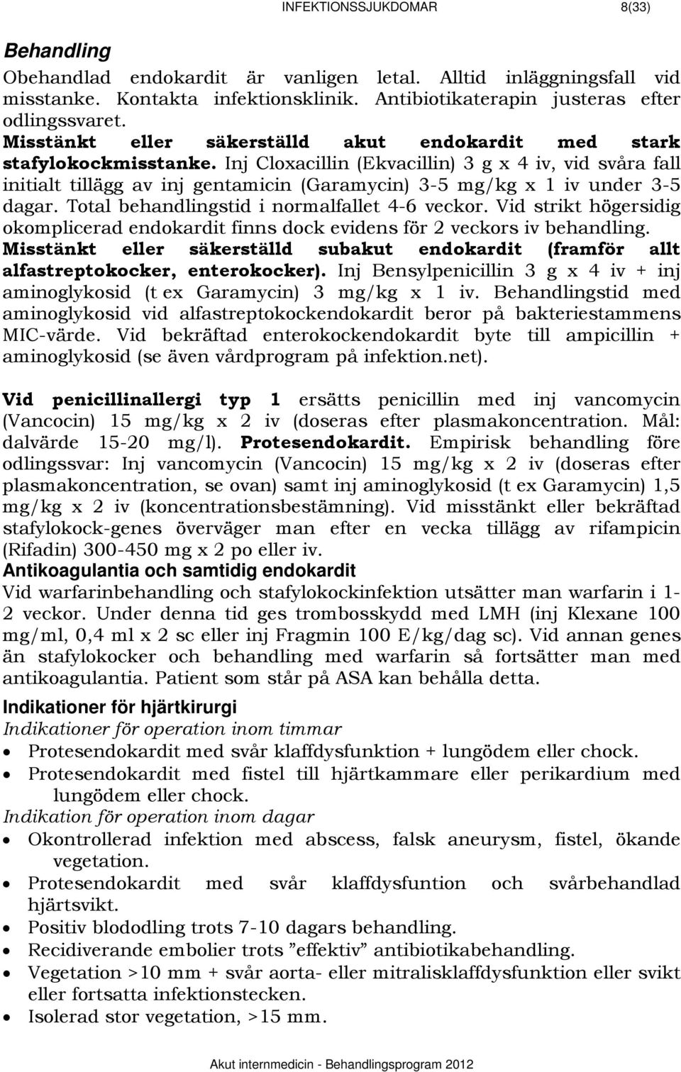 Inj Cloxacillin (Ekvacillin) 3 g x 4 iv, vid svåra fall initialt tillägg av inj gentamicin (Garamycin) 3-5 mg/kg x 1 iv under 3-5 dagar. Total behandlingstid i normalfallet 4-6 veckor.