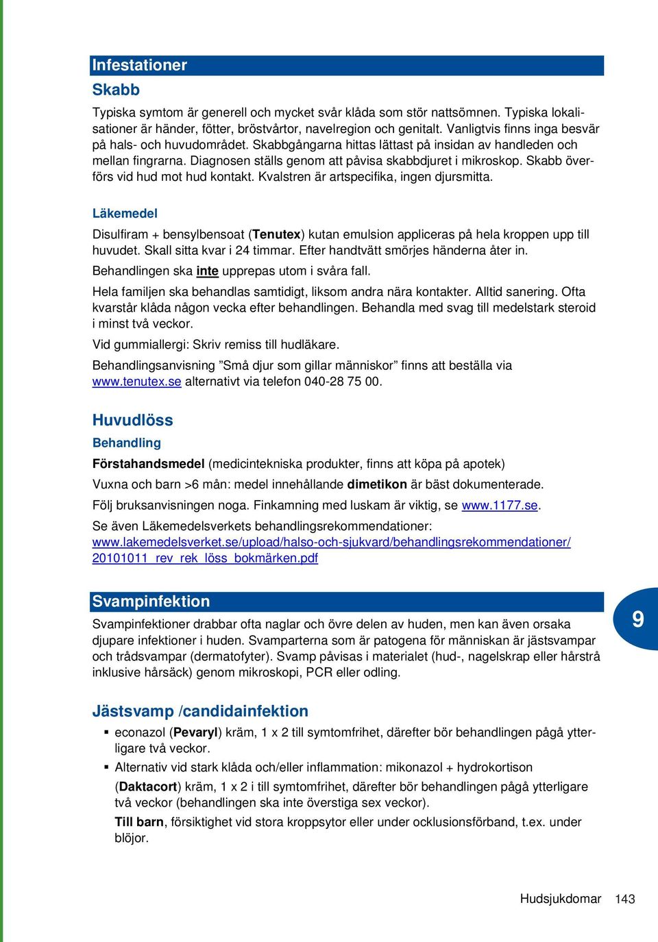 Skabb överförs vid hud mot hud kontakt. Kvalstren är artspecifika, ingen djursmitta. Disulfiram + bensylbensoat (Tenutex) kutan emulsion appliceras på hela kroppen upp till huvudet.