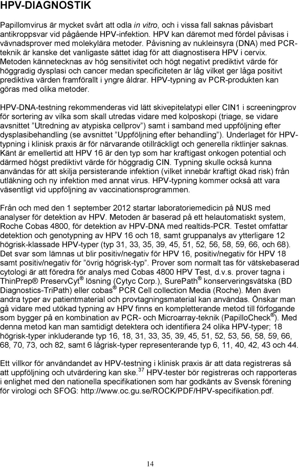 Metoden kännetecknas av hög sensitivitet och högt negativt prediktivt värde för höggradig dysplasi och cancer medan specificiteten är låg vilket ger låga positivt prediktiva värden framförallt i