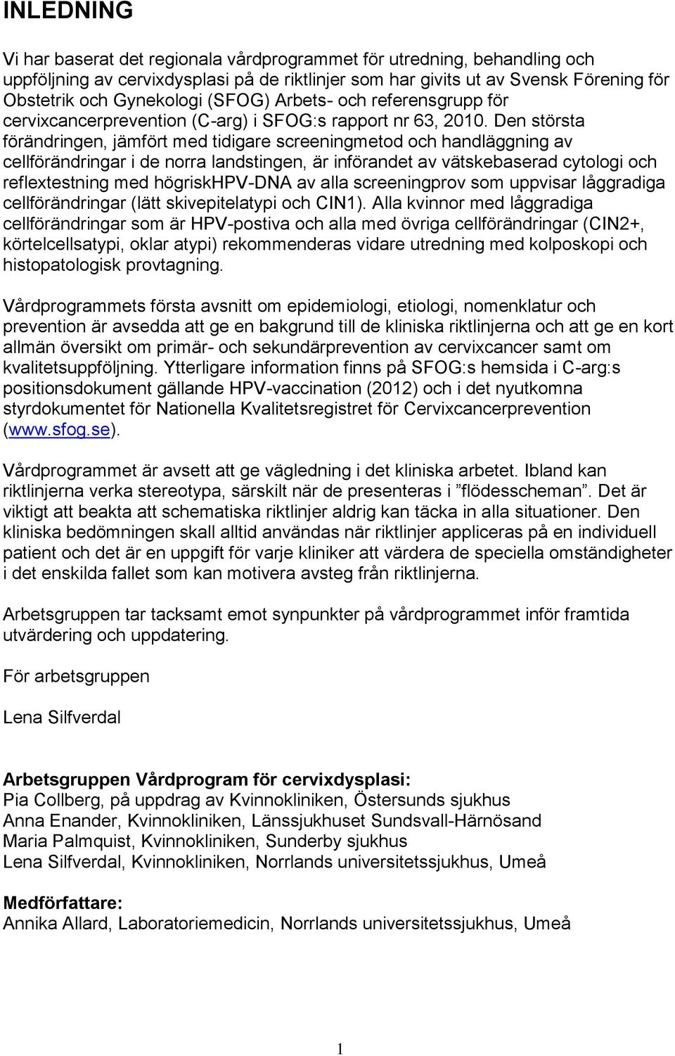 Den största förändringen, jämfört med tidigare screeningmetod och handläggning av cellförändringar i de norra landstingen, är införandet av vätskebaserad cytologi och reflextestning med