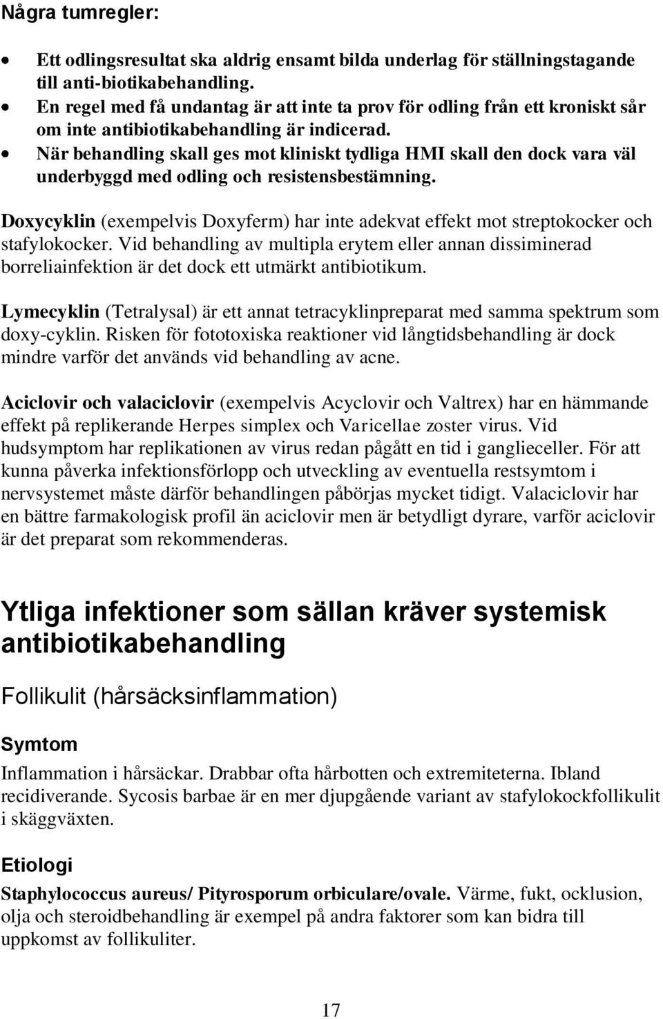 När behandling skall ges mot kliniskt tydliga HMI skall den dock vara väl underbyggd med odling och resistensbestämning.