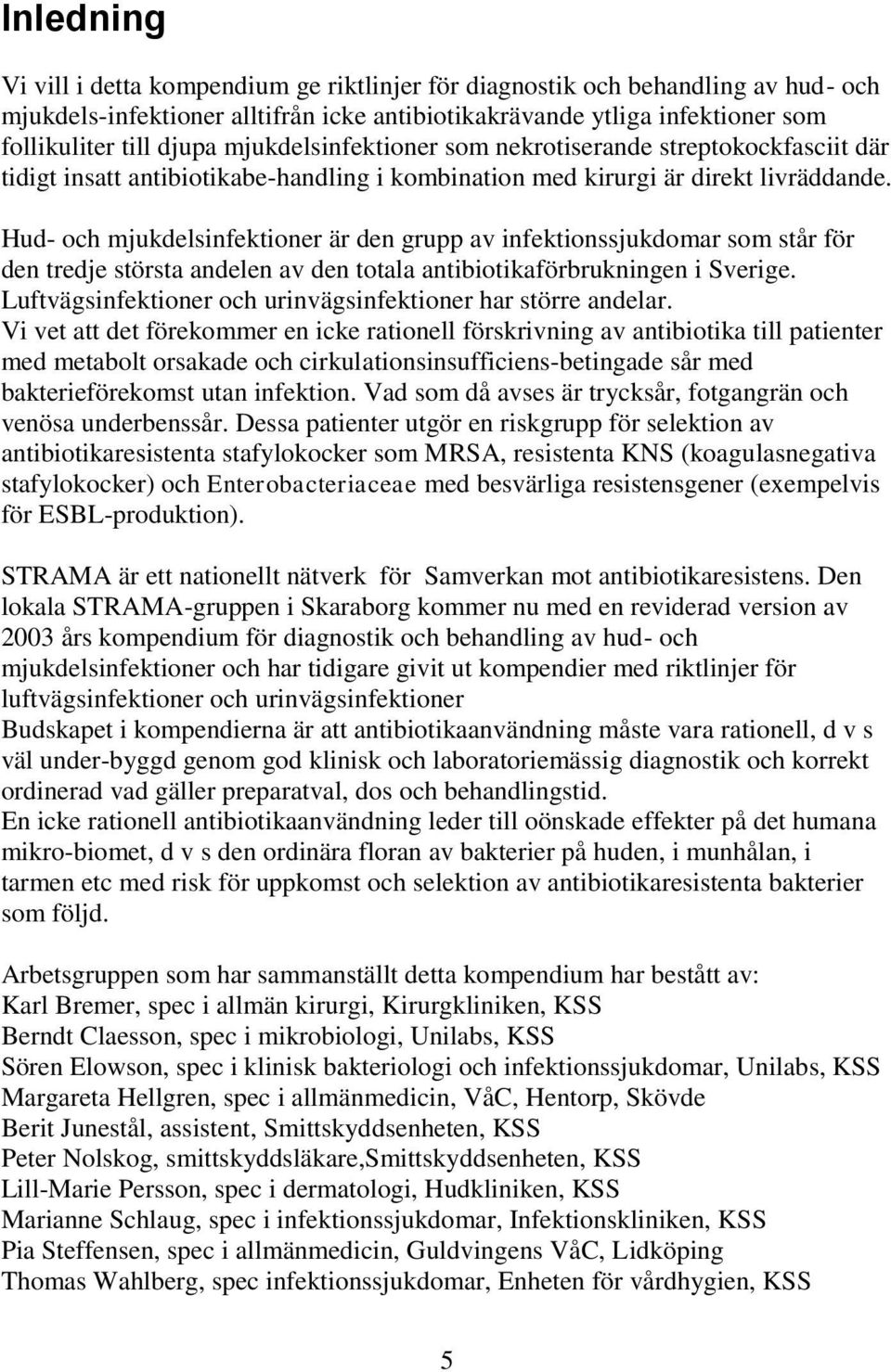 Hud- och mjukdelsinfektioner är den grupp av infektionssjukdomar som står för den tredje största andelen av den totala antibiotikaförbrukningen i Sverige.