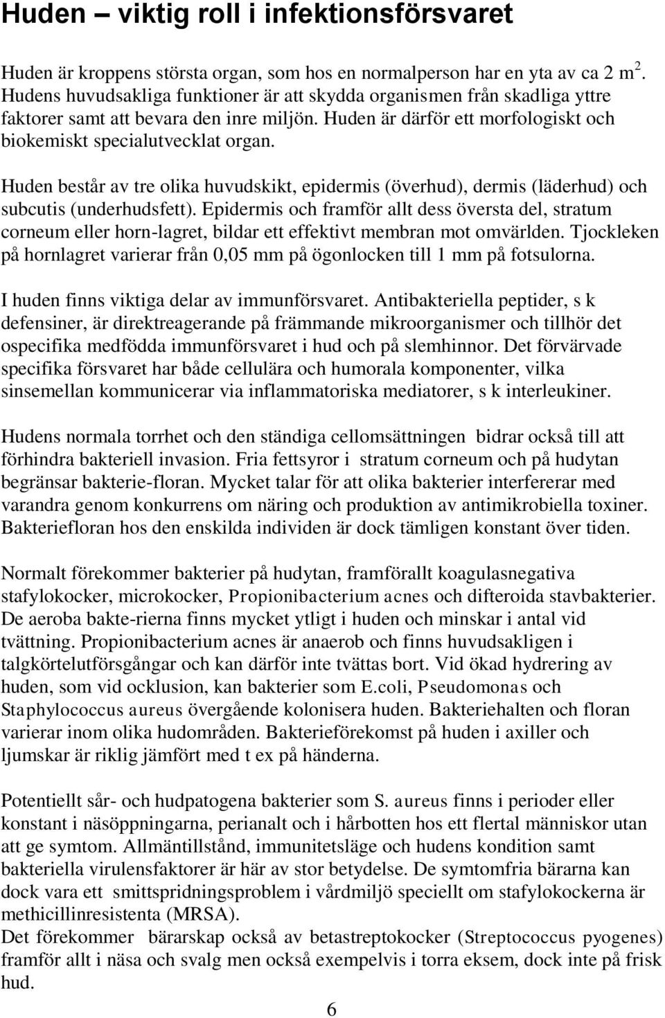 Huden består av tre olika huvudskikt, epidermis (överhud), dermis (läderhud) och subcutis (underhudsfett).