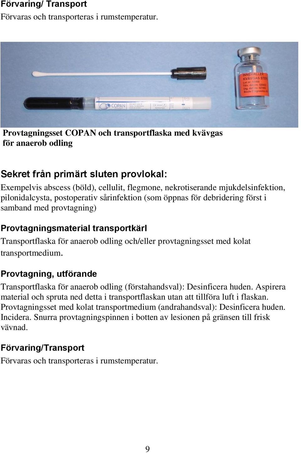 pilonidalcysta, postoperativ sårinfektion (som öppnas för debridering först i samband med provtagning) Provtagningsmaterial transportkärl Transportflaska för anaerob odling och/eller provtagningsset