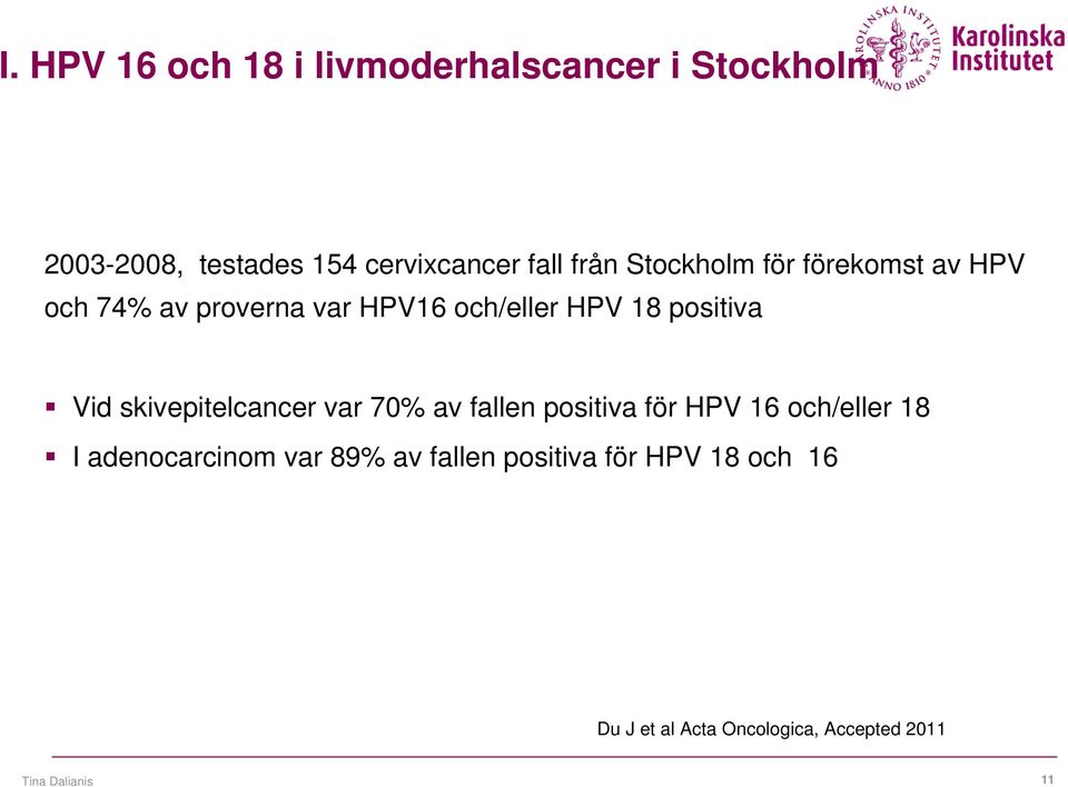 Vid skivepitelcancer var 70% av fallen positiva för HPV 16 och/eller 18 I adenocarcinom var