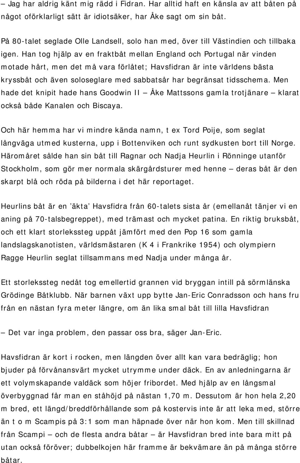 Han tog hjälp av en fraktbåt mellan England och Portugal när vinden motade hårt, men det må vara förlåtet; Havsfidran är inte världens bästa kryssbåt och även soloseglare med sabbatsår har begränsat