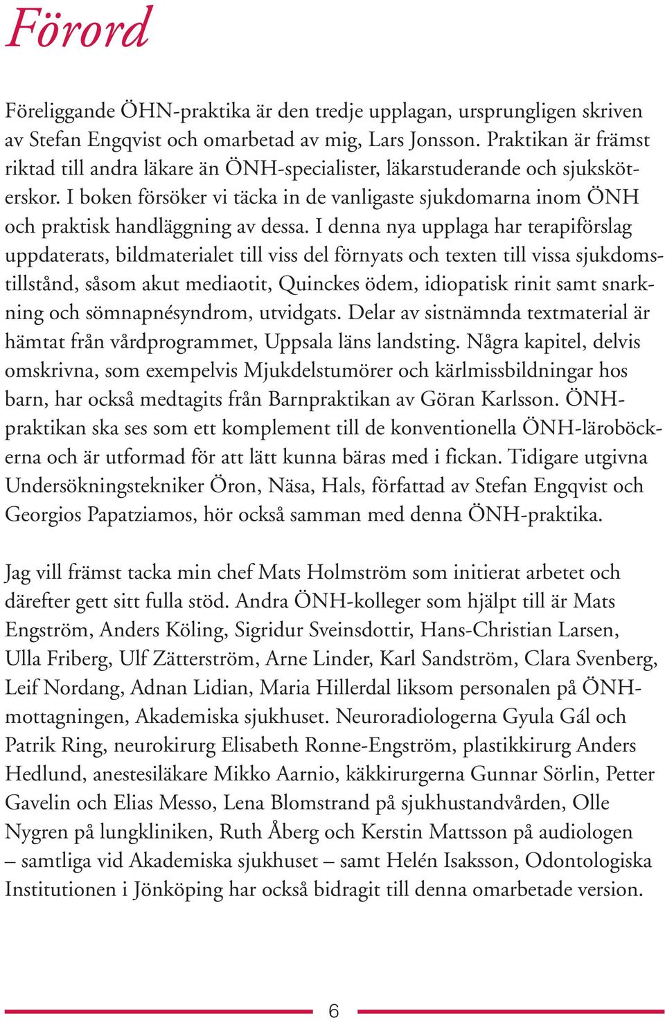 I boken försöker vi täcka in de vanligaste sjukdomarna inom ÖNH och praktisk handläggning av dessa.