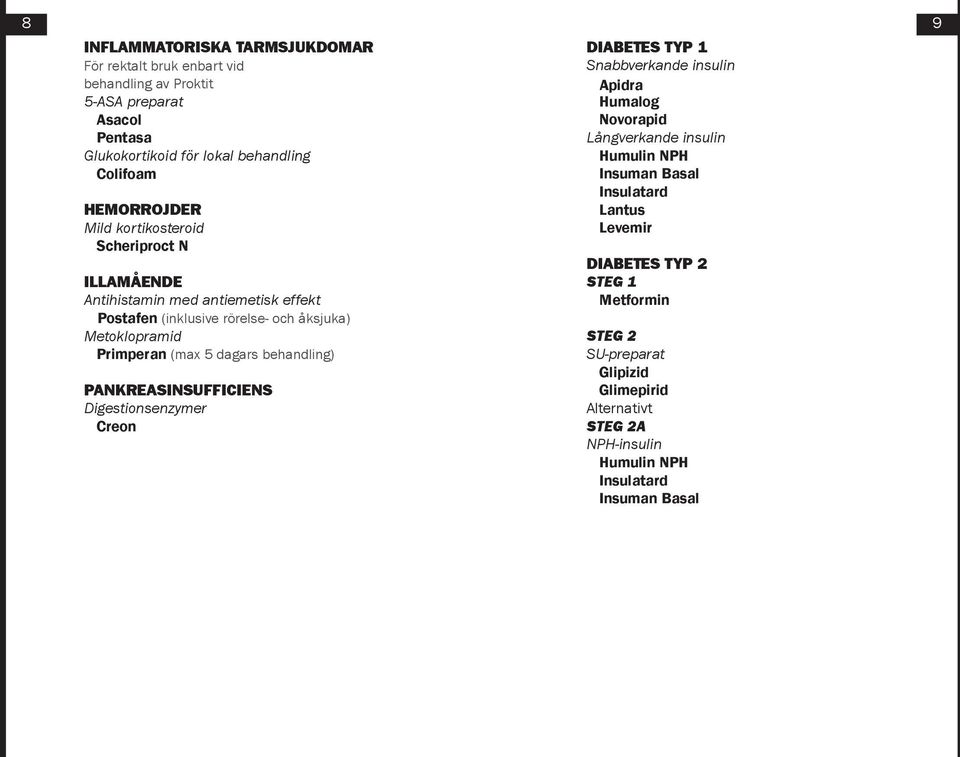 dagars behandling) PANKREASINSUFFICIENS Digestionsenzymer Creon DIABETES TYP 1 Snabbverkande insulin Apidra Humalog Novorapid Långverkande insulin Humulin NPH