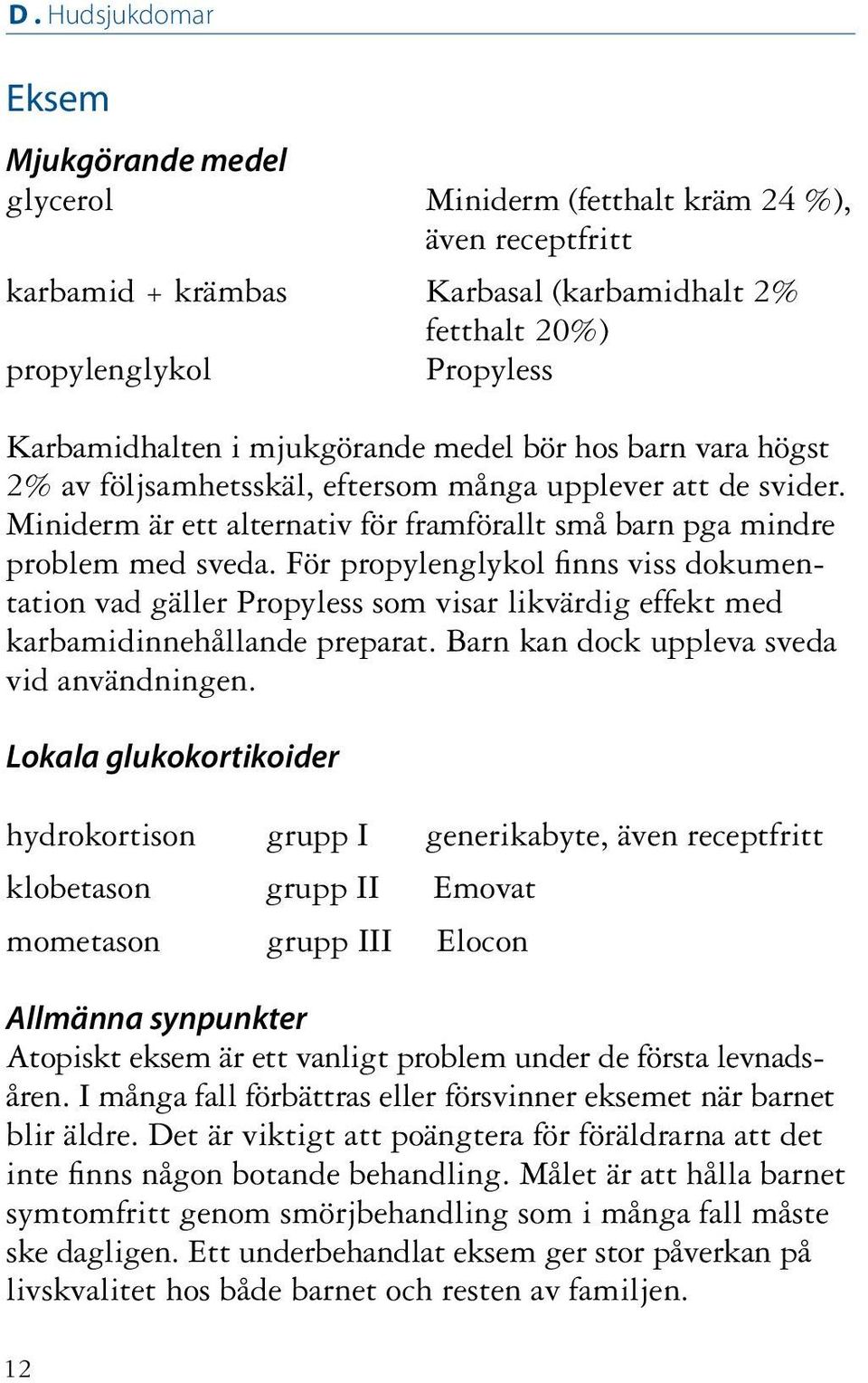 För propylenglykol finns viss dokumentation vad gäller Propyless som visar likvärdig effekt med karbamidinnehållande preparat. Barn kan dock uppleva sveda vid användningen.