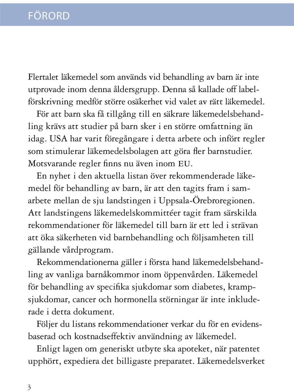 USA har varit föregångare i detta arbete och infört regler som stimulerar läkemedelsbolagen att göra fler barnstudier. Motsvarande regler finns nu även inom eu.