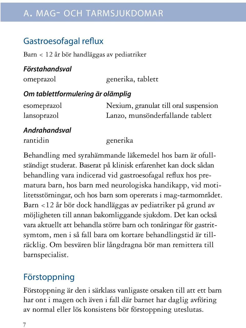 Baserat på klinisk erfarenhet kan dock sådan behandling vara indicerad vid gastroesofagal reflux hos prematura barn, hos barn med neurologiska handikapp, vid motilitetsstörningar, och hos barn som