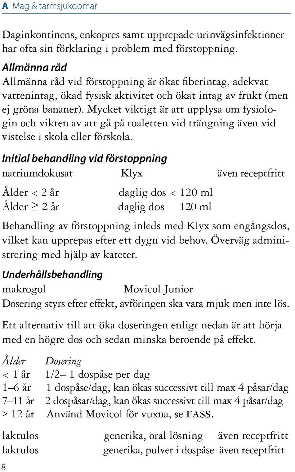 Mycket viktigt är att upplysa om fysiologin och vikten av att gå på toaletten vid trängning även vid vistelse i skola eller förskola.