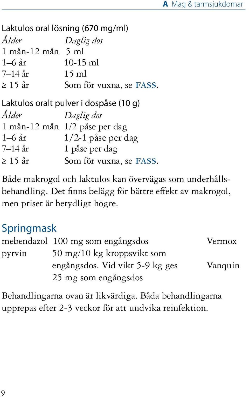 Både makrogol och laktulos kan övervägas som underhållsbehandling. Det finns belägg för bättre effekt av makrogol, men priset är betydligt högre.