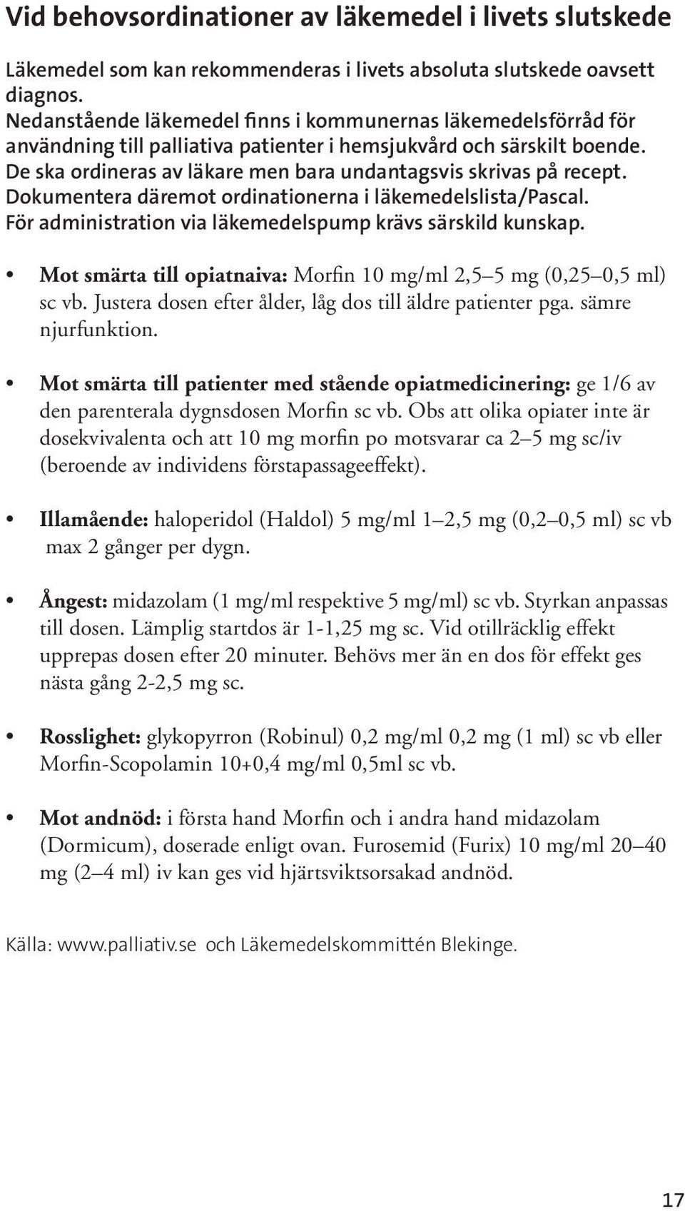 De ska ordineras av läkare men bara undantagsvis skrivas på recept. Dokumentera däremot ordinationerna i läkemedelslista/pascal. För administration via läkemedelspump krävs särskild kunskap.