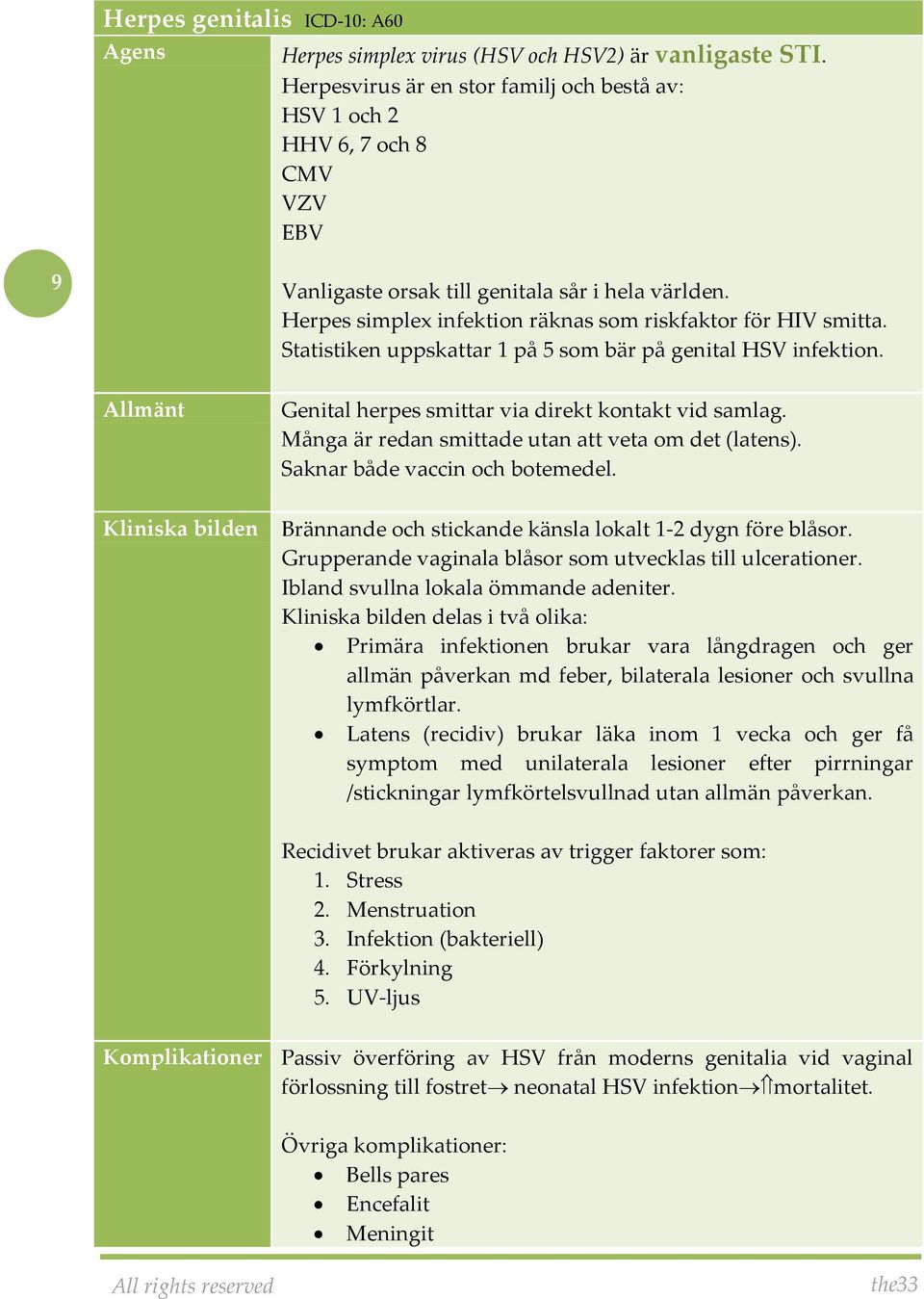 Statistiken uppskattar 1 på 5 som bär på genital HSV infektion. Kliniska bilden Genital herpes smittar via direkt kontakt vid samlag. Många är redan smittade utan att veta om det (latens).